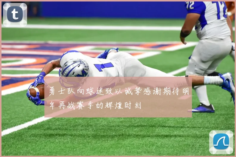 勇士队向球迷致以诚挚感谢期待明年再战赛季的辉煌时刻
